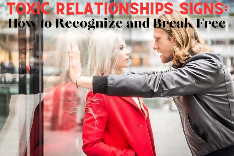 Toxic Relationships Signs: How to Recognize and Break Free